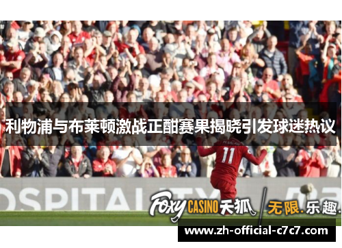 利物浦与布莱顿激战正酣赛果揭晓引发球迷热议