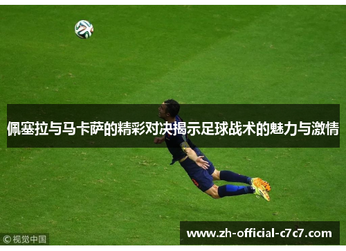 佩塞拉与马卡萨的精彩对决揭示足球战术的魅力与激情