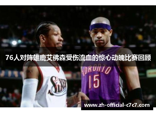 76人对阵雄鹿艾佛森受伤流血的惊心动魄比赛回顾